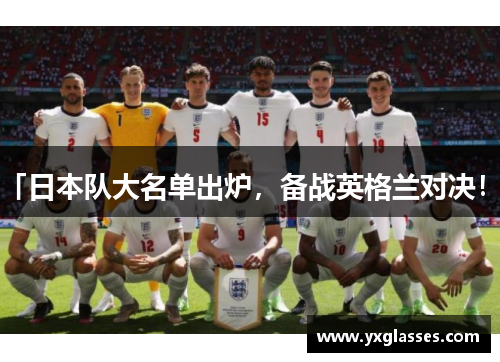 「日本队大名单出炉，备战英格兰对决！」